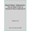 Special Report: Osteoporosis : How to Stop It How to Prevent It How to Reverse It [Paperback - Used]