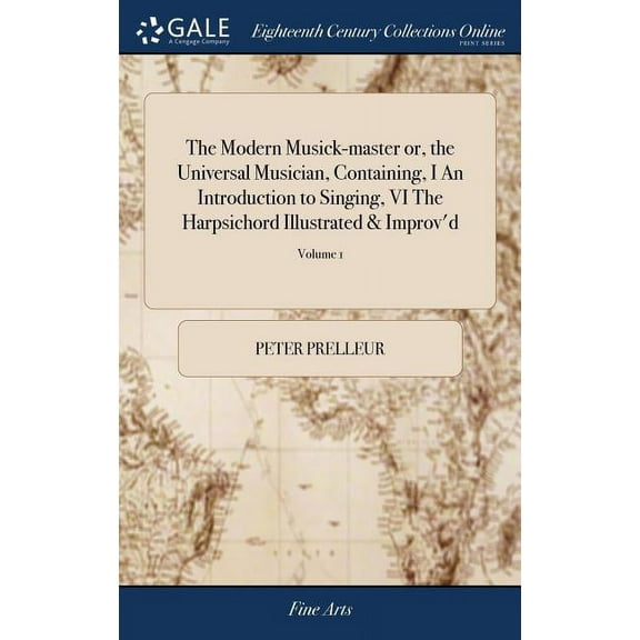 The Modern Musick-master or, the Universal Musician, Containing, I An Introduction to Singing, VI The Harpsichord Illustrated & Improv'd (Hardcover)