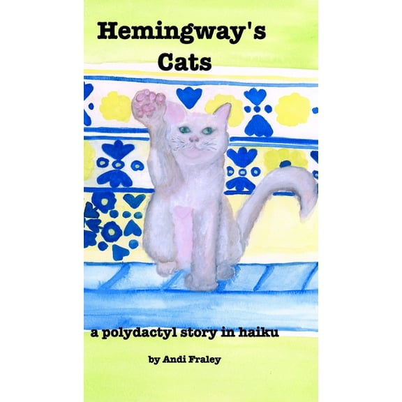 Hemingway's Cats: a polydactyl story in haiku, (Hardcover)