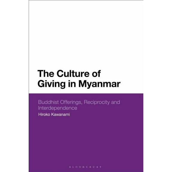 The Culture of Giving in Myanmar: Buddhist Offerings, Reciprocity and Interdependence, (Hardcover)