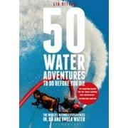 50 Water Adventures to Do Before You Die: The World's Ultimate Experiences In, on and Under Water [Paperback - Used]