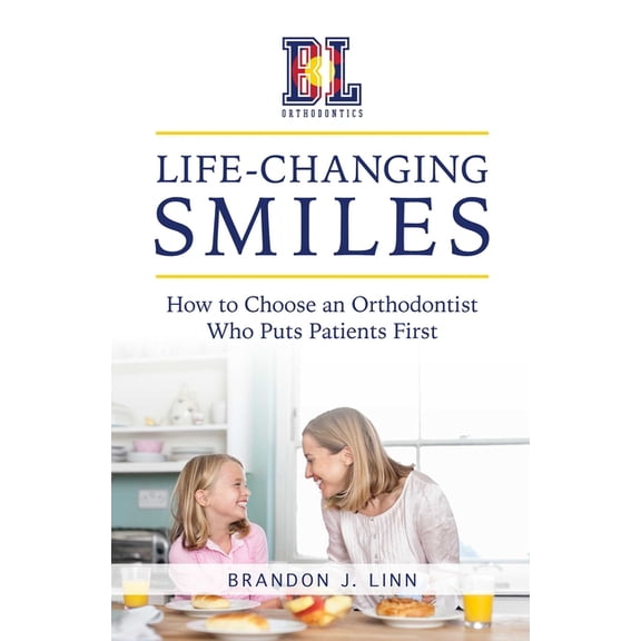 Life-Changing Smiles: How to Choose an Orthodontist Who Puts Patients First, (Paperback)