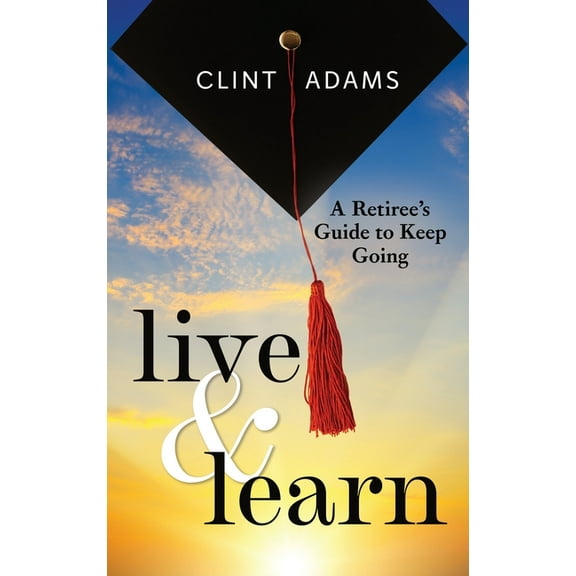 Live & Learn: A Retiree's Guide to Keep Going, (Hardcover)