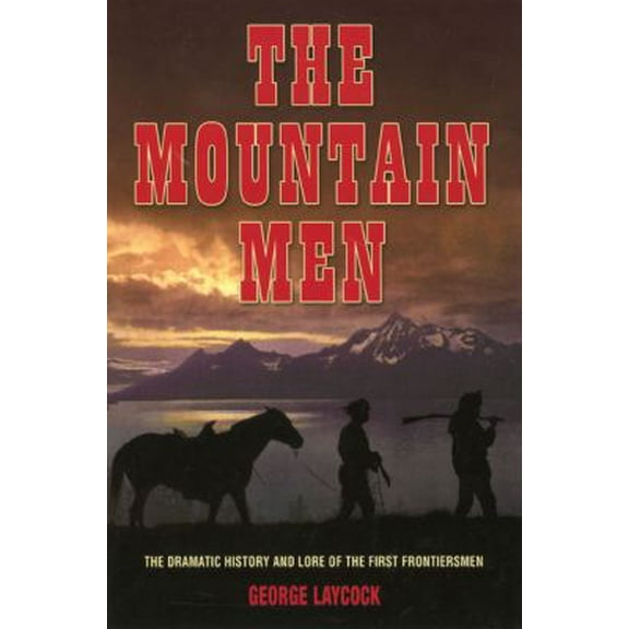 Pre-Owned Mountain Men: The Dramatic History And Lore Of The First Frontiersmen (Paperback) 1592286550 9781592286553