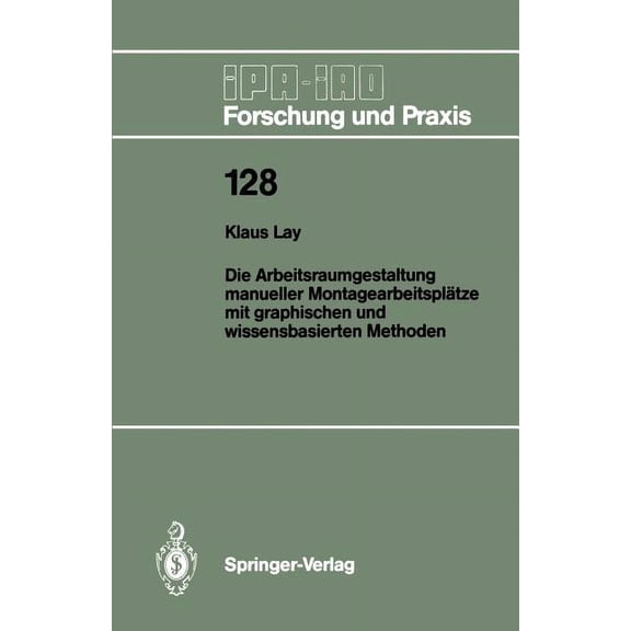IPA-Iao - Forschung Und Praxis Die Arbeitsraumgestaltung Manueller MontagearbeitsplÃ¤tze Mit Graphischen Und Wissensbasierten Methoden, Book 128, (Paperback)