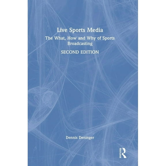 Live Sports Media: The What, How and Why of Sports Broadcasting, (Hardcover)