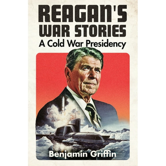 Reagan's War Stories: A Cold War Presidency, (Hardcover)