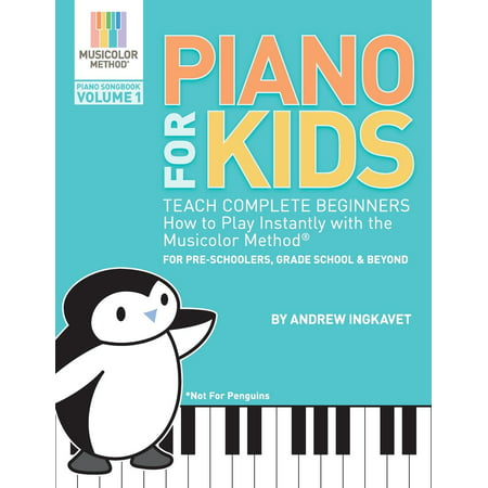 Piano for Kids : Teach Complete Beginners How to Play Instantly with the Musicolor Method - For Preschoolers, Grade Schoolers and (Best Way To Teach Children)