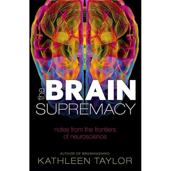The Brain Supremacy: Notes from the Frontiers of Neuroscience, (Paperback)