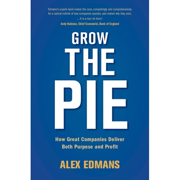 Grow the Pie: How Great Companies Deliver Both Purpose and Profit, (Hardcover)