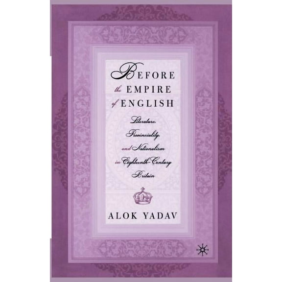 Before the Empire of English: Literature, Provinciality, and Nationalism in Eighteenth-Century Britain, (Paperback)