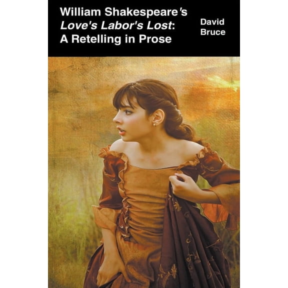 William Shakespeare's Love's Labor's Lost: A Retelling in Prose, (Paperback)