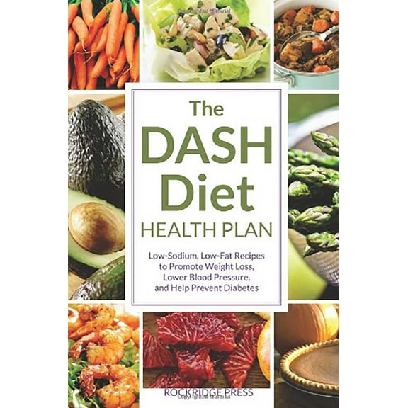 The DASH Diet Health Plan : Low-Sodium, Low-Fat Recipes to Promote Weight Loss, Lower Blood Pressure, and Help Prevent Diabetes (Paperback)