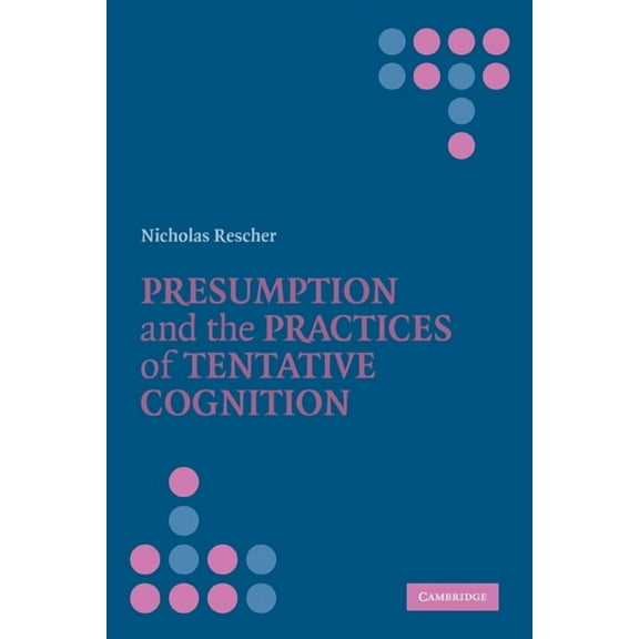 Presumption and the Practices of Tentative Cognition, (Paperback)