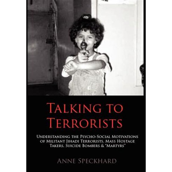 Pre-Owned Talking to Terrorists: Understanding the Psycho-Social Motivations of Militant Jihadi Terrorists, Mass Hostage Takers, Suicide Bombers & Mart (Hardcover)