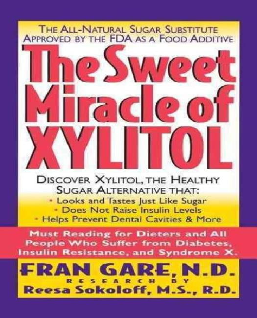 The Sweet Miracle of Xylitol The All Natural Sugar Substitute Approved by the FDA as a Food