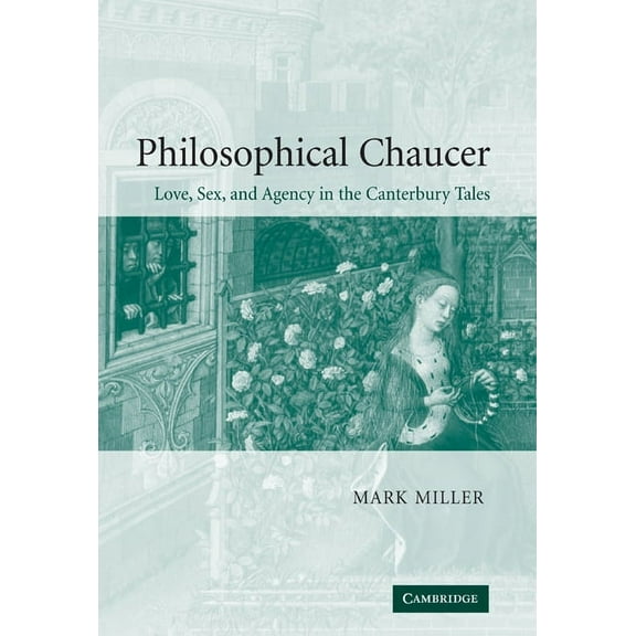 Cambridge Studies in Medieval Literature Philosophical Chaucer: Love, Sex, and Agency in the Canterbury Tales, Book 55, (Hardcover)