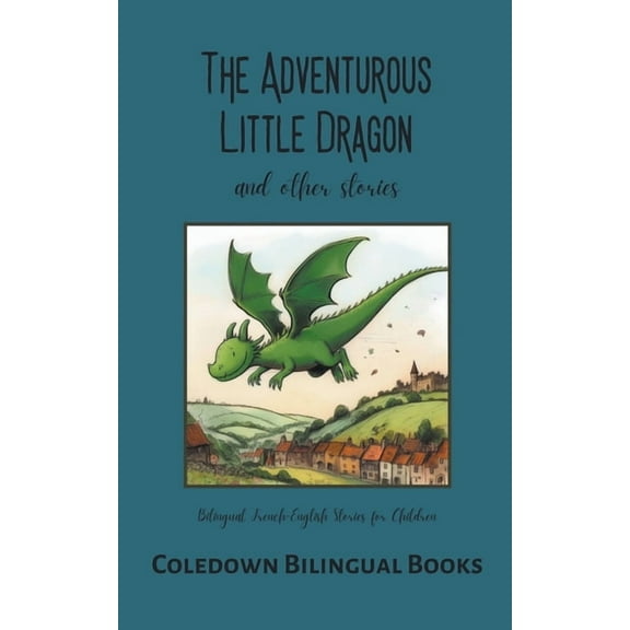 The Adventurous Little Dragon and Other Stories: Bilingual French-English Stories for Children, (Paperback)