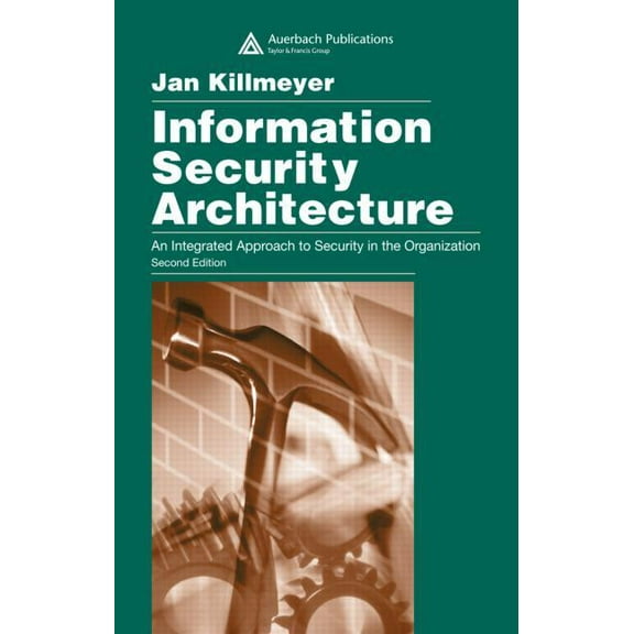 Information Security Architecture: An Integrated Approach to Security in the Organization, Second Edition, (Hardcover)