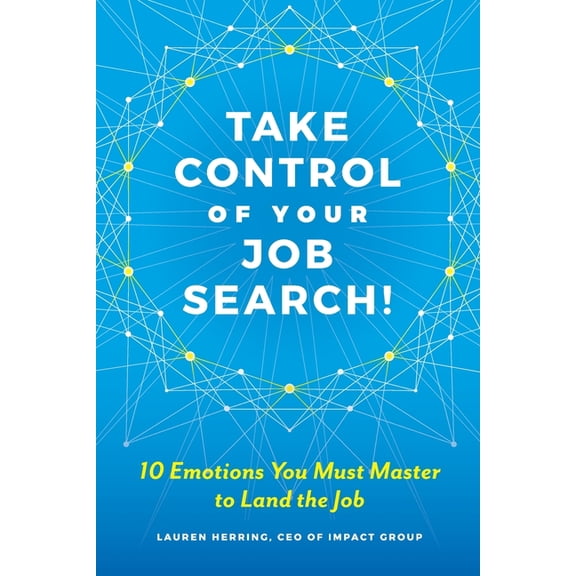 Take Control of Your Job Search: 10 Emotions You Must Master to Land the Job, (Paperback)