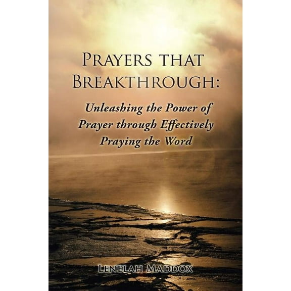 Prayers That Breakthrough: Unleashing the Power of Prayer Through Effectively Praying the Word (Paperback)