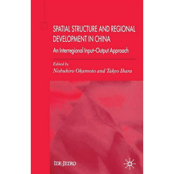 IDE-JETRO Spatial Structure and Regional Development in China: An Interregional Input-Output Approach, (Paperback)