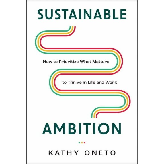 Sustainable Ambition: How to Prioritize What Matters to Thrive in Life and Work, (Hardcover)