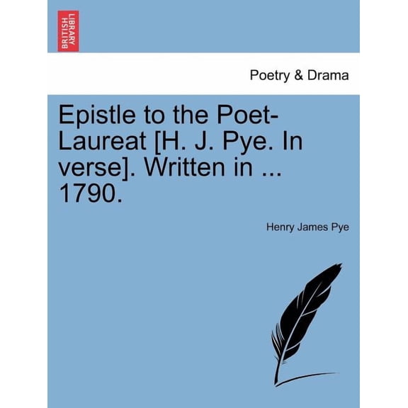 Epistle to the Poet-Laureat [H. J. Pye. in Verse]. Written in ... 1790. (Paperback)