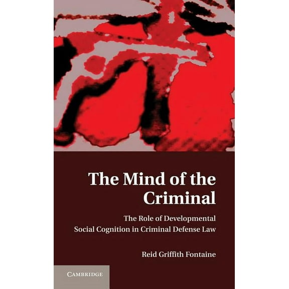 The Mind of the Criminal: The Role of Developmental Social Cognition in Criminal Defense Law, (Hardcover)