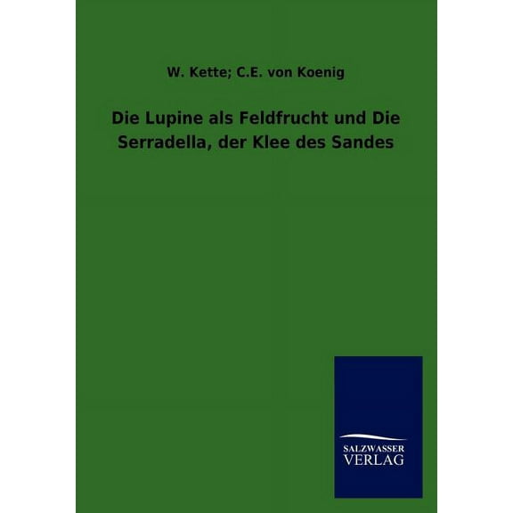 Die Lupine als Feldfrucht und Die Serradella, der Klee des Sandes (Paperback)