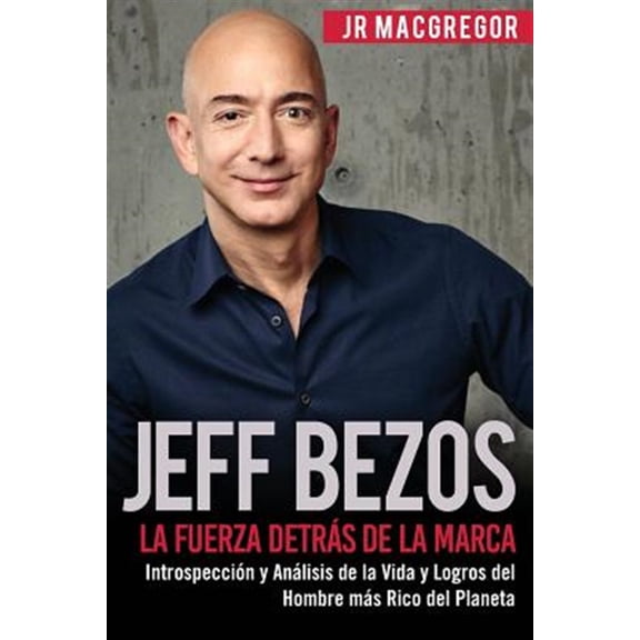 Pre-Owned Jeff Bezos: La Fuerza Detrs de la Marca: Introspeccin y Anlisis de la Vida y Logros del Hombre ms Rico del Planeta (Paperback)