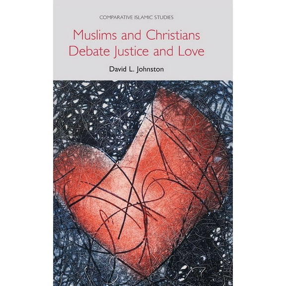 Comparative Islamic Studies Muslims and Christians Debate Justice and Love, (Hardcover)
