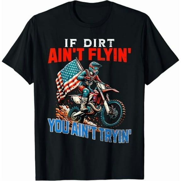 Dirt Bike Motocross If Dirt Aint Flyin You Aint Tryin Shirt, Biker Or Racing Fan T-Shirt Rider Lover Unisex Tee