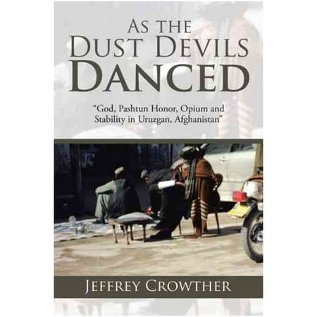 As the Dust Devils Danced: God, Pashtun Honor, Opium and Stability in Uruzgan, Afghanistan