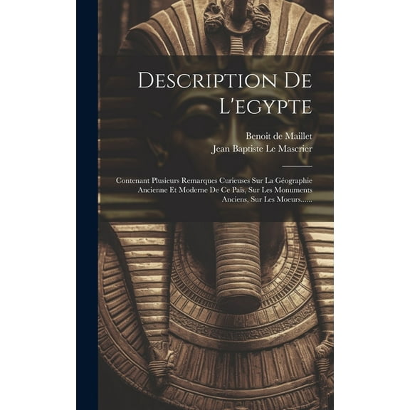 Description De L'egypte: Contenant Plusieurs Remarques Curieuses Sur La Géographie Ancienne Et Moderne De Ce Païs, Sur Les Monuments Anciens, Sur Les Moeurs...... (Hardcover)
