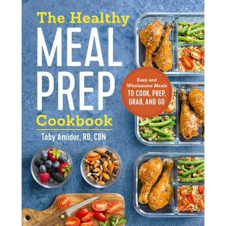The Healthy Meal Prep Cookbook: Easy and Wholesome Meals to Cook, Prep, Grab, and (Best Meal Prep Cookbook)