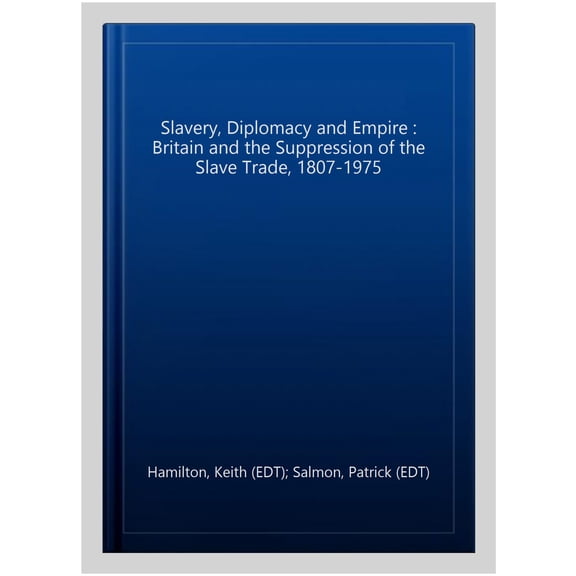 Pre-Owned Slavery, Diplomacy and Empire : Britain and the Suppression of the Slave Trade, 1807-1975 (Paperback)