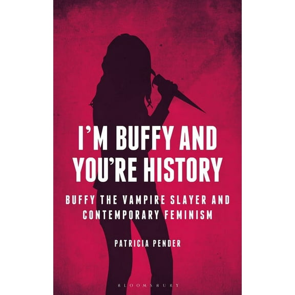 Investigating Cult TV: I'm Buffy and You're History: Buffy the Vampire Slayer and Contemporary Feminism (Paperback)
