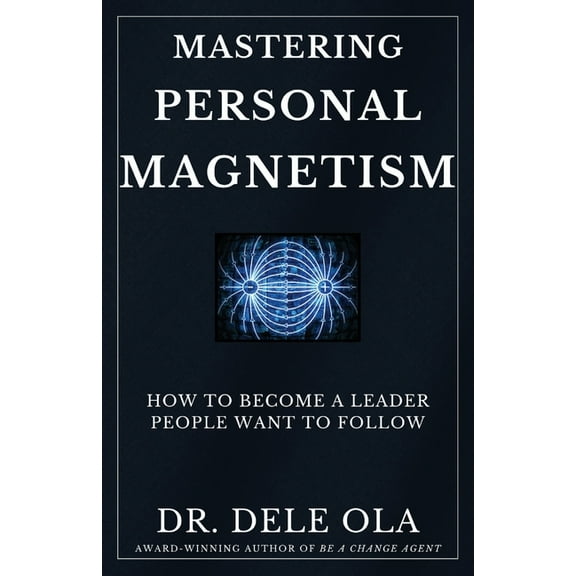 Mastering Personal Magnetism: How to Become a Leader People Want to Follow, (Paperback)