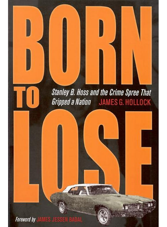 True Crime History (Kent State): Born to Lose: Stanley B. Hoss and the Crime Spree That Gripped a Nation (Paperback)