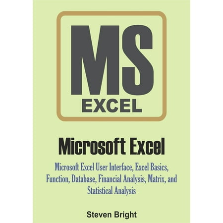 - Microsoft Excel: Microsoft Excel User Interface, Excel Basics, Function, Database, Financial Analysis, Matrix, Statistical Analysis - eBook
