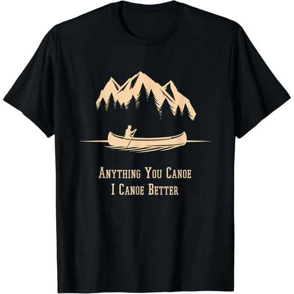 Anything You Canoe I Canoe Better Canoeing Gear For Men T-Shirt