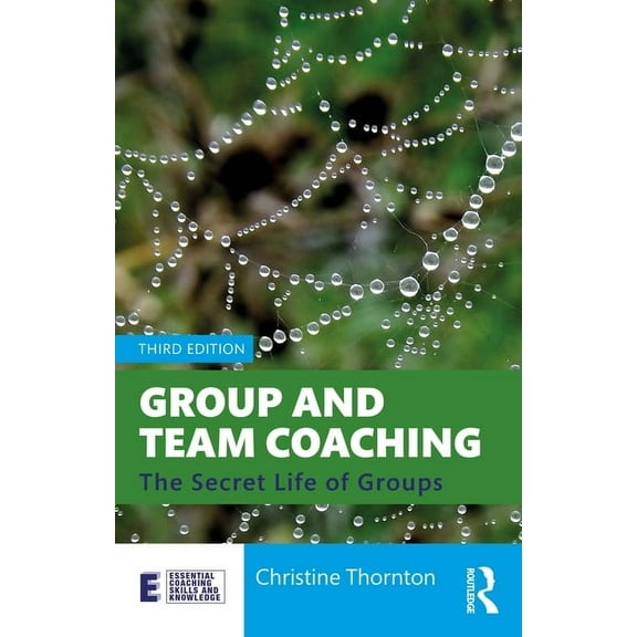Essential Coaching Skills and Knowledge Group and Team Coaching: The Secret Life of Groups, (Paperback)