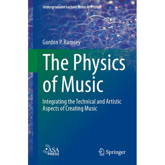 Undergraduate Lecture Notes in Physics The Physics of Music: Integrating the Technical and Artistic Aspects of Creating Music, (Paperback)