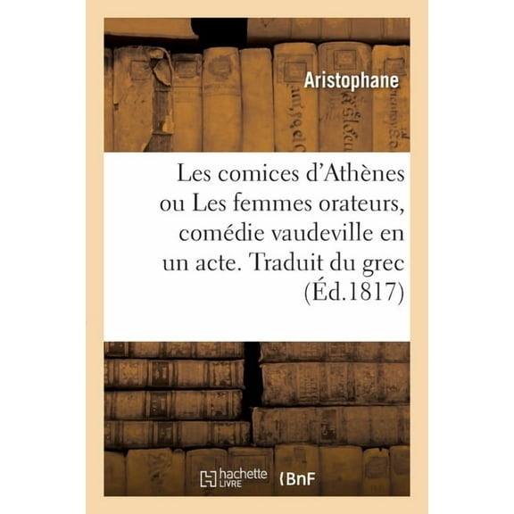 Les Comices d'Athènes Ou Les Femmes Orateurs, Comédie Vaudeville En Un Acte. Traduit Du Grec, (Paperback)