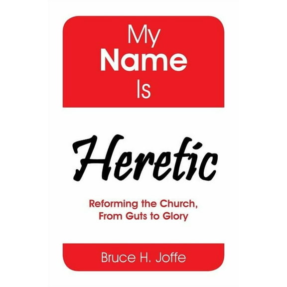 My Name Is Heretic: Reforming the Church, from Guts to Glory (Paperback)