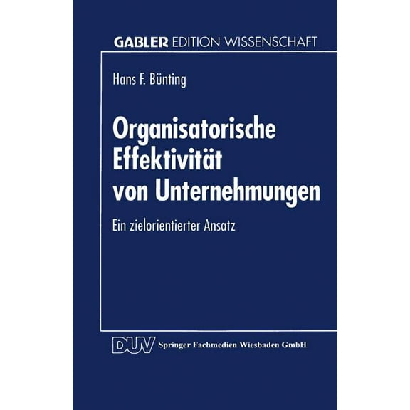 Gabler Edition Wissenschaft Organisatorische EffektivitÃ¤t Von Unternehmungen: Ein Zielorientierter Ansatz, (Paperback)