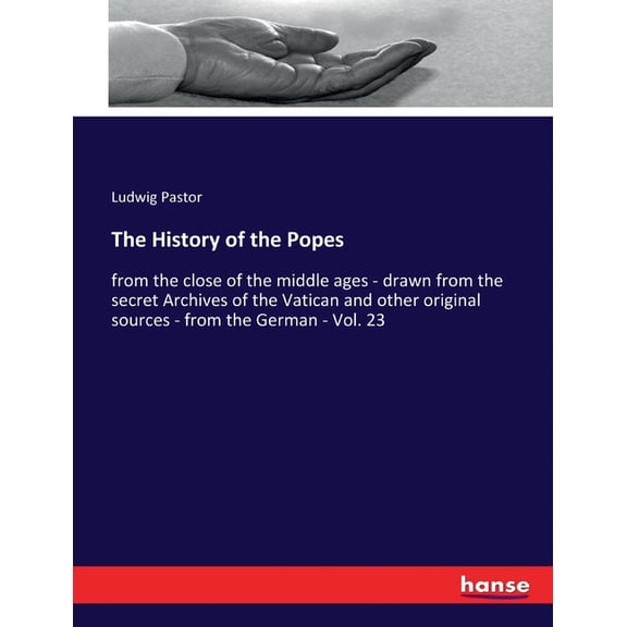 The History of the Popes: from the close of the middle ages - drawn from the secret Archives of the Vatican and other or, (Paperback)
