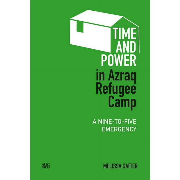 Refugees and Migrants Within the Middle Time and Power in Azraq Refugee Camp: A Nine-To-Five Emergency, (Hardcover)
