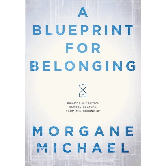 A Blueprint for Belonging: Building a Positive School Culture from the Ground Up (Research-Backed Practical Strategies t, (Paperback)